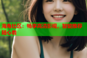 海角社区：畅享高清影视，智能推荐随心看