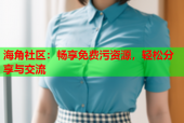 海角社区：畅享免费污资源，轻松分享与交流