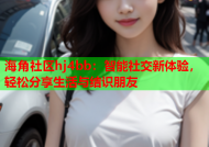 海角社区hj4bb：智能社交新体验，轻松分享生活与结识朋友