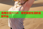 海角社区HJ3A：探索智能生活的全新平台
