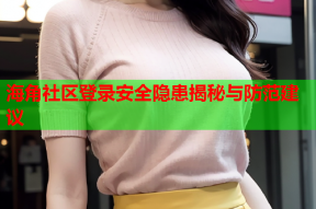 海角社区登录安全隐患揭秘与防范建议