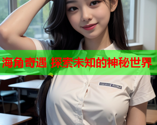海角奇遇 探索未知的神秘世界  第1张