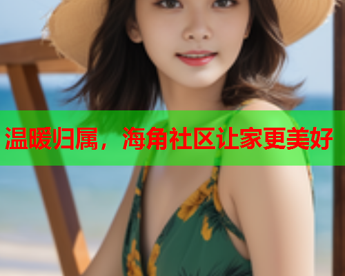 温暖归属，海角社区让家更美好  第1张